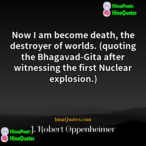 J Robert Oppenheimer Quotes | Now I am become death, the destroyer